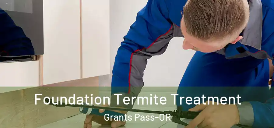 Foundation Termite Treatment Grants Pass-OR